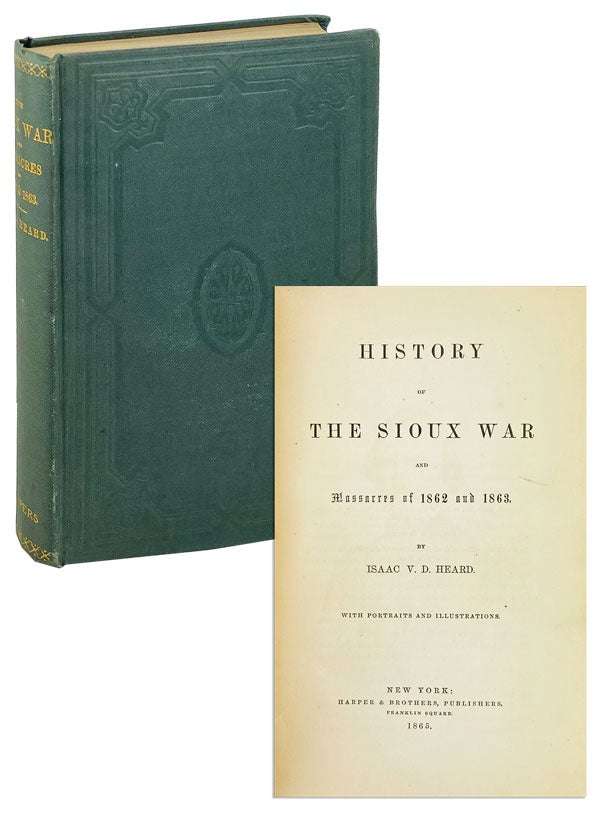 Item #25284 History of the Sioux War and Massacres of 1862 and 1863. Isaac V. D. Heard.