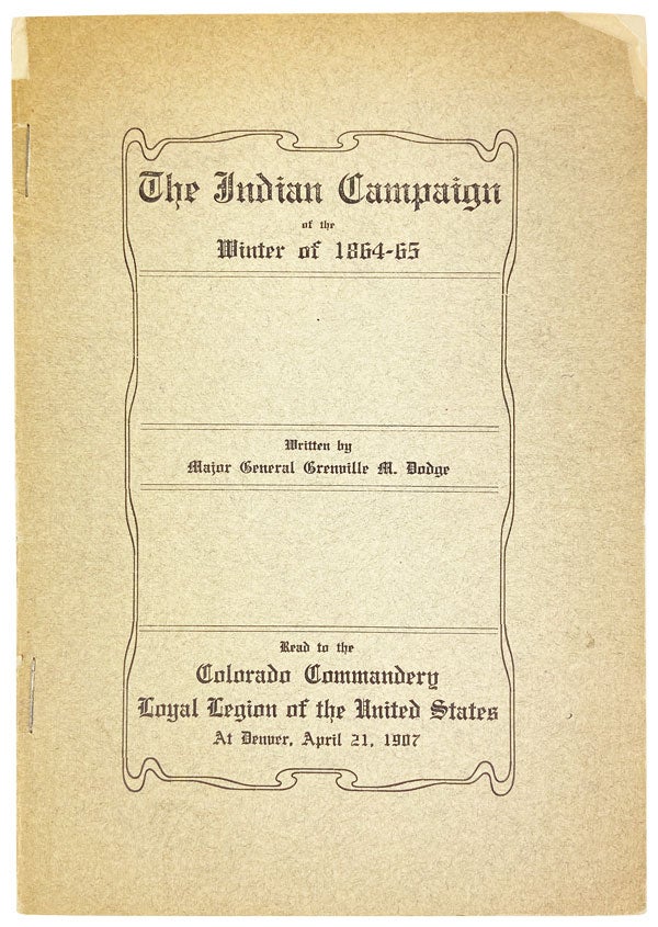 Item #25435 The Indian Campaign of Winter of 1864-1865. Written in 1877 by Major General Grenville M. Dodge and Read to the Colorado Commandery of the Loyal Legion of the United States at Denver April 21, 1907. Grenville M. Dodge.