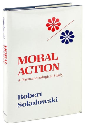 Item #25453 Moral Action: A Phenomenological Study. Robert Sokolowski
