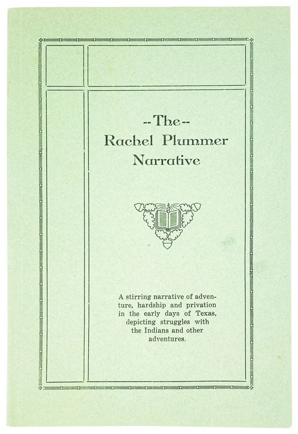 Item #25572 The Rachel Plummer Narrative: A stirring narrative of adventure, hardship and privation in the early days of Texas, depicting struggles with the Indian and other adventures. Rachel Plummer, James W. Parker, ed.