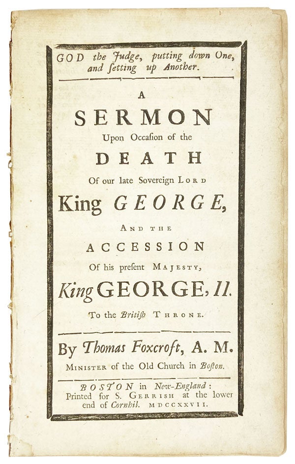 Item #25595 God the Judge, putting down One, and Setting up Another. A Sermon Upon Occasion of the Death Of our late Sovereign Lord King George, and the Accession Of his present Majesty, King George, II. To the British Throne. Thomas Foxcroft.
