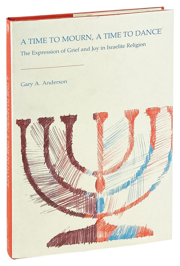 Item #25602 A Time To Mourn, A Time To Dance: The Expression of Grief and Joy in Israelite Religion. Gary A. Anderson.