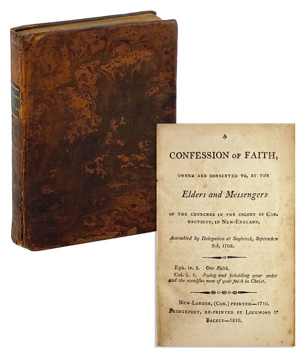 Item #25723 A Confession of Faith, Owned and Consented to, by the elders and messengers of the churches in the colony of Connecticut, in New-England, assembled by delegation at Saybrook, September 9th, 1708. Connecticut, Saybrook Synod.