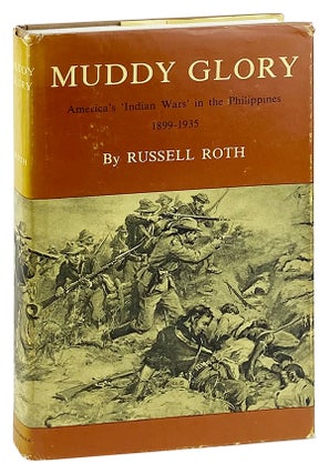 Item #25726 Muddy Glory: America's 'Indian Wars' in the Philippines 1899-1935. Russell Roth