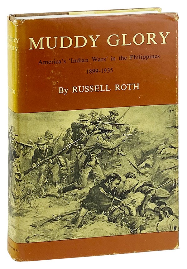 Item #25726 Muddy Glory: America's 'Indian Wars' in the Philippines 1899-1935. Russell Roth.