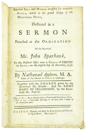 Superiour Skill and Wisdom Necessary for Winning Souls, which is the grand design of the ministerial office, illustrated in a sermon preached at the ordination of the Reverend Mr. John Sparhawk, to the pastoral office over a Church of Christ in Salem; on the eighth day of December, 1736 ... Together with The Charge given by the Reverend Mr. Holyoke: And The Right Hand of Fellowship, by the Reverend Mr. Prescott