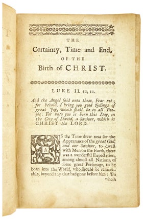 The Certainty, Time, and End, of the Birth of Our Lord and Saviour Jesus Christ: With the accomplishment of several of the prophecys, relating hereto. A sermon, at the lecture, in Marblehead, December 25. 1729. To which is added, an appendix, attempting more clearly to state, the true year of our Lord's nativity