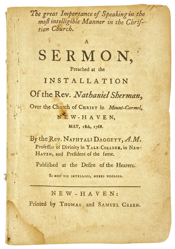Item #25796 The Great Importance of Speaking in the Most Intelligible Manner in the Christian Church. A sermon preached at the installation of the Rev. Nathaniel Sherman, over the Church of Christ in Mount-Carmel, New-Haven, May, 18th, 1768. Naphtali Daggett.