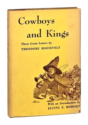 Item #25813 Cowboys and Kings: Three Great Letters. Theodore Roosevelt, Elting E. Morison, intro