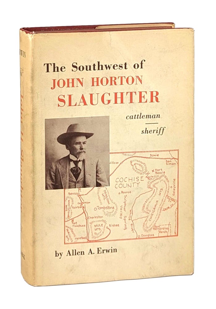 Item #25816 The Southwest of John Horton Slaughter, 1841-1922: Pioneer Cattleman and Trail-driver of Texas, the Pecos, and Arizona and Sheriff of Tombstone [Western Frontiersmen Series X]. Allen A. Erwin, William MacLeod Raine, Ramon F. Adams, fwd.