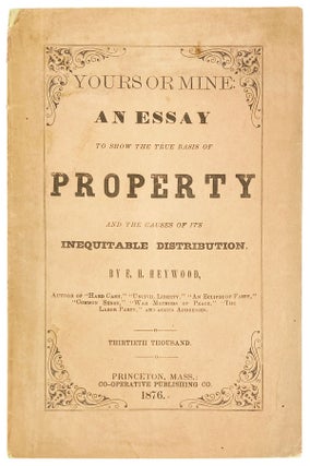 Item #25872 Yours or Mine: An essay to show the true basis of property, and the causes of its...