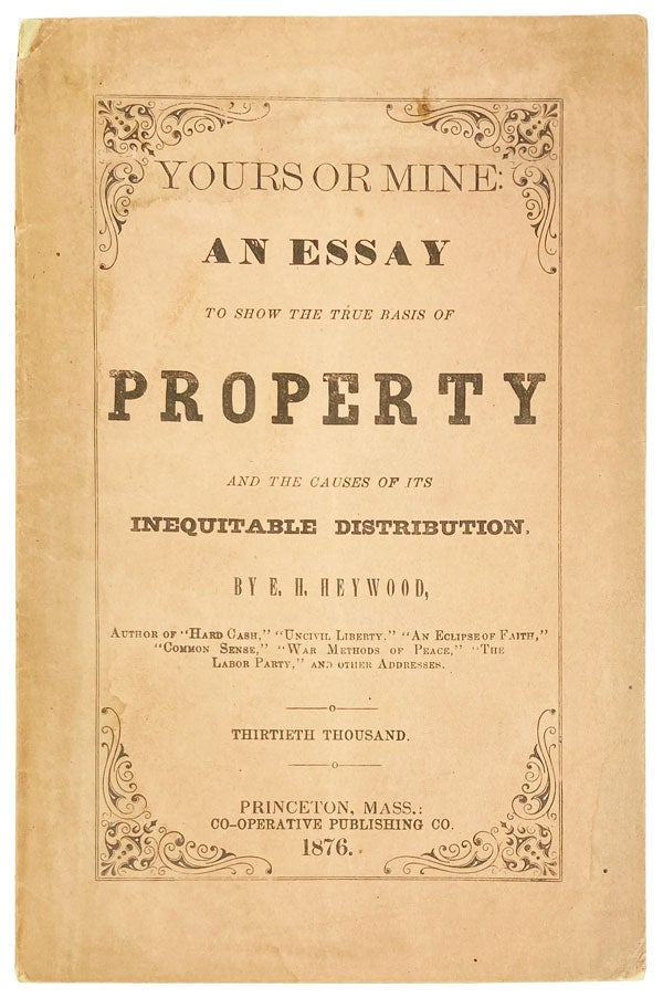 Item #25872 Yours or Mine: An essay to show the true basis of property, and the causes of its inequitable distribution. Ezra H. Heywood.