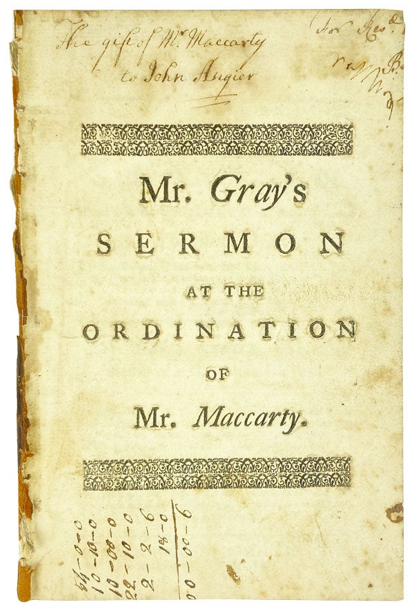 Item #25903 The Fidelity of Ministers to Themselves, and to the flock of God, consider'd and enforced. A sermon preach'd at the ordination of Thaddeus Maccarty to the pastoral office over the Church of Christ in Kingston (in the County of Plimouth) Nov. 3. 1742. Published at the desire of the Church there [Half title: Mr. Gray's Sermon at the Ordination of Mr. Maccarty] [Inscribed by Maccarty]. Ellis Gray.