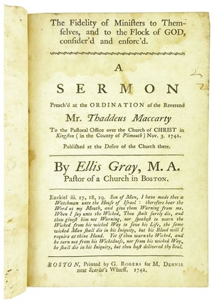 The Fidelity of Ministers to Themselves, and to the flock of God, consider'd and enforced. A sermon preach'd at the ordination of Thaddeus Maccarty to the pastoral office over the Church of Christ in Kingston (in the County of Plimouth) Nov. 3. 1742. Published at the desire of the Church there [Half title: Mr. Gray's Sermon at the Ordination of Mr. Maccarty] [Inscribed by Maccarty]