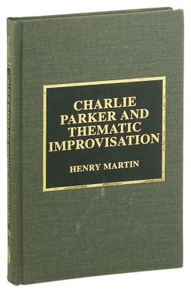 Item #25913 Charlie Parker and Thematic Improvisation. Studies in Jazz, No. 24. Charlie Parker,...