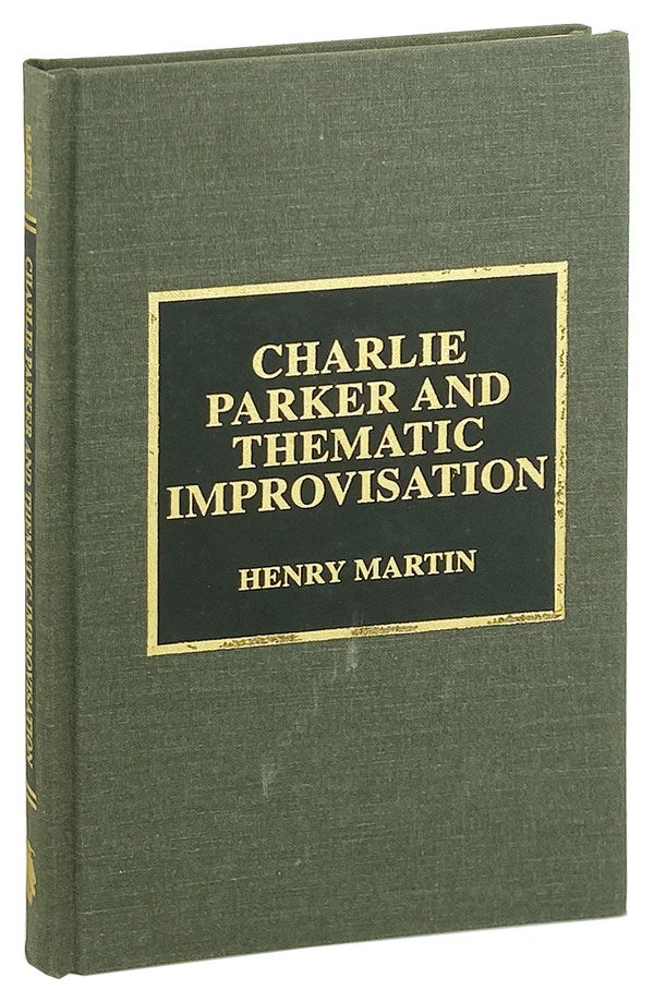 Item #25913 Charlie Parker and Thematic Improvisation. Studies in Jazz, No. 24. Charlie Parker, Henry Martin.
