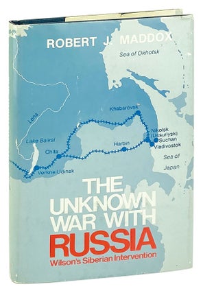Item #25932 The Unknown War with Russia: Wilson's Siberian Intervention. Robert J. Maddox