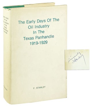 Item #26063 The Early Days of the Oil Industry in the Texas Panhandle 1919-1929 [Signed]. F. Stanley