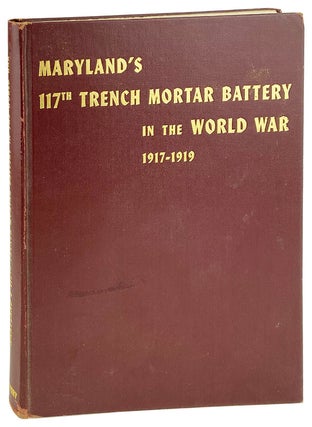 Item #26100 Maryland's 117th Trench Mortar Battery in the World War 1917-1919. Henry D. Stansbury