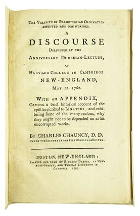 The Validity of Presbyterian Ordination Asserted and Maintained. A discourse delivered at the anniversary Dudleian-Lecture, at Harvard-College in Cambridge New-England, May 12. 1762. With an appendix, giving a brief historical account of the epistles ascribed to Ignatius; and exhibiting some of the many reasons, why they ought not to be depended on as his uncorrupted works