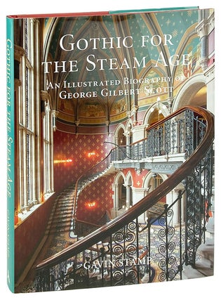 Item #26136 Gothic for the Steam Age: An Illustrated Biography of George Gilbert Scott. George...