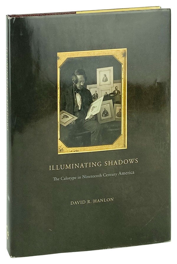 Item #26137 Illuminating Shadows: The Calotype in Nineteenth-Century America. David R. Hanlon.