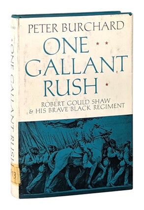 Item #26194 One Gallant Rush: Roberg Gould Shaw and His Brave Black Regiment. Peter Burchard