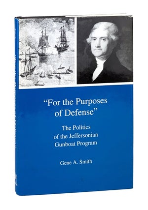 Item #26266 "For the Purposes of Defense": The Politics of the Jeffersonian Gunboat Program. Gene...