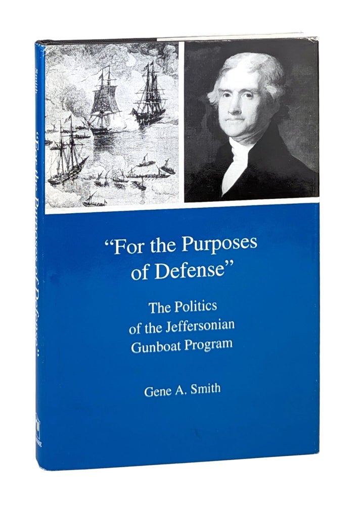 Item #26266 "For the Purposes of Defense": The Politics of the Jeffersonian Gunboat Program. Gene A. Smith.