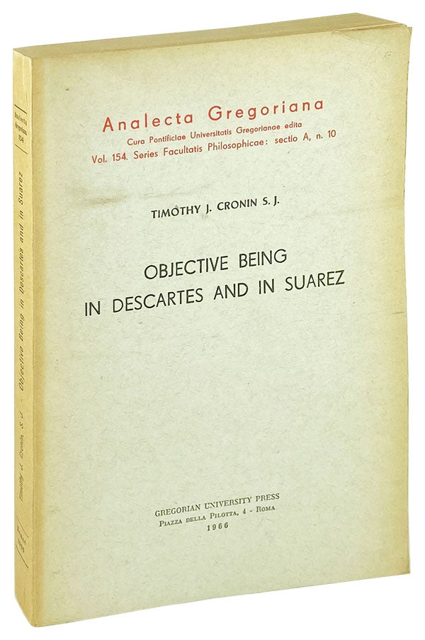 Item #26340 Objective Being in Descartes and in Suarez. Descartes, Timothy J. Cronin.