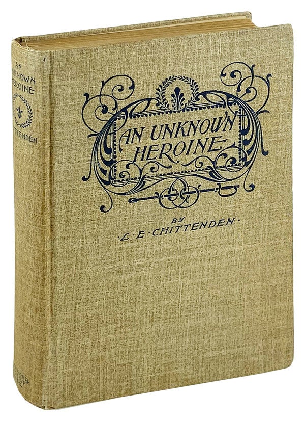 Item #26361 An Unknown Heroine: An historical episode of the war between the states. L E. Chittenden.