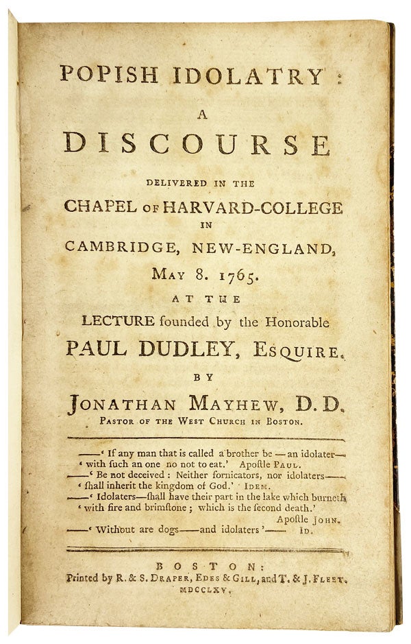 Item #26411 Popish Idolatry: A discourse delivered in the Chapel of Harvard-College in Cambridge, New-England, May 8. 1765. At the lecture founded by the Honorable Paul Dudley, Esquire. Jonathan Mayhew.