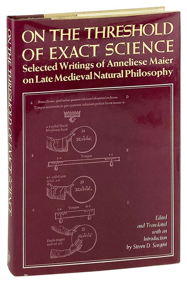 Item #26465 On the Threshold of Exact Science: Selected writings of Annaliese Maier on late medieval natural philosophy. Anneliese Maier, Steven D. Sargent, ed.