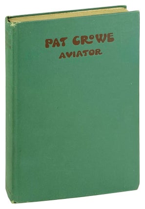 Item #26468 Pat Crowe, Aviator: Skylark Views and Letters from France, Including the Story of...