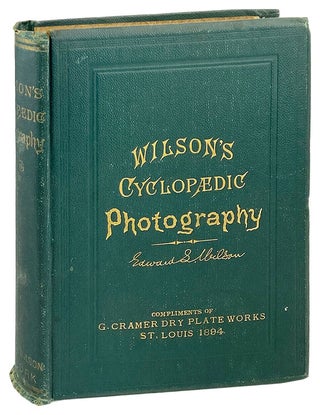 Item #26506 Wilson's Cyclopaedic Photography: A complete hand-book of the terms, processes,...