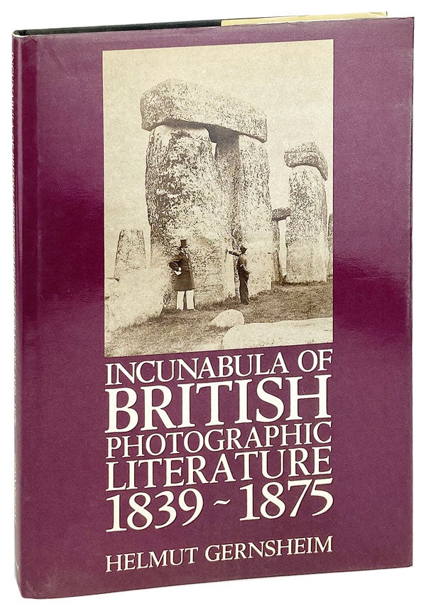 Item #26527 Incunabula of British Photographic Literature: A bibliography of British photographic literature 1839-75 and British books illustrated with original photographs. Helmut Gernsheim.