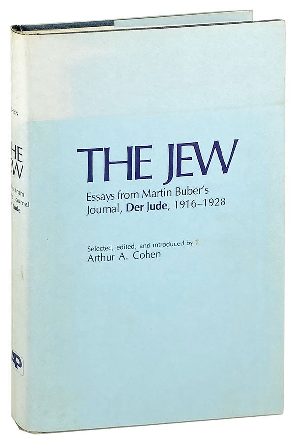 Item #26533 The Jew: Essays from Martin Buber's Journal Der Jude, 1916-1928. Martin Buber, Arthur A. Cohen, Joachim Neugroschel, ed.