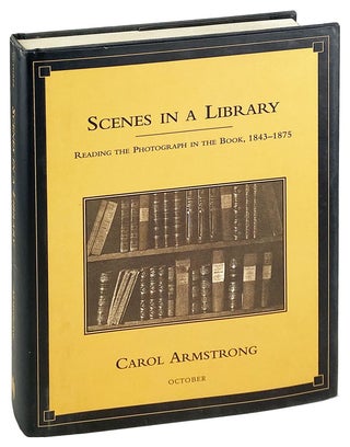 Item #26624 Scenes in a Library: Reading the Photograph in the Book, 1843-1875. Carol Armstrong