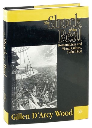 Item #26626 The Shock of the Real: Romanticism and Visual Culture, 1760-1860. Gillen D'Arcy Wood