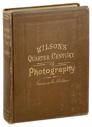 Item #26683 Wilson's Quarter Century of Photography. A collection of hints on practical...