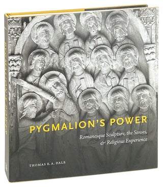 Item #26697 Pygmalion's Power: Romanesque Sculpture, the Senses, & Religious Experience. Thomas...