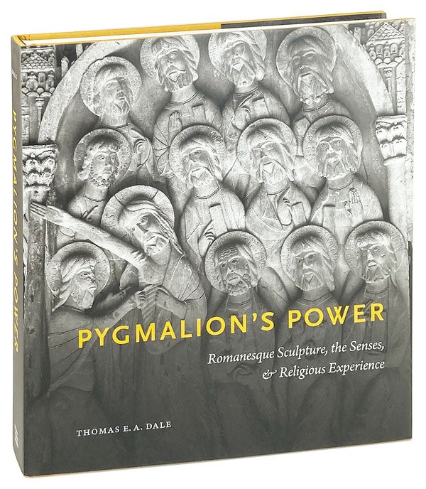 Item #26697 Pygmalion's Power: Romanesque Sculpture, the Senses, & Religious Experience. Thomas E. A. Dale.