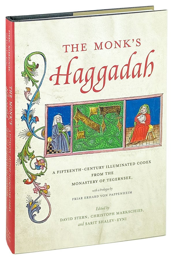Item #26698 The Monk's Haggadah: A Fifteenth-Century Illuminated Codex from the Monastery of Tegernsee, with a Prologue by Friar Erhard von Pappenheim. Friar Erhard von Pappenheim, Christoph Markschies David Stern, Sarit Shalev-Eyni, prologue, eds.