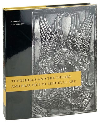 Item #26701 Theophilus and the Theory and Practice of Medieval Art. Heidi C. Gearhart