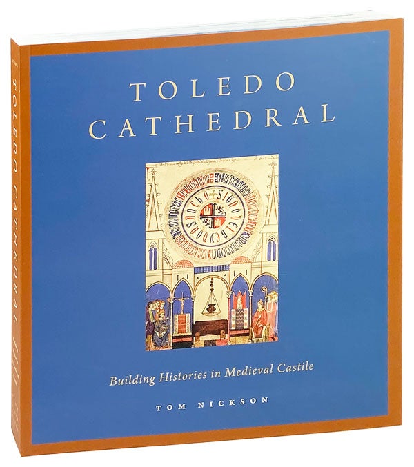 Item #26702 Toledo Cathedral: Building Histories in Medieval Castile. Tom Nickson.