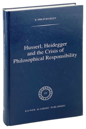 Item #26728 Husserl, Heidegger and the Crisis of Philosophical Responsibility. R. Philip Buckley