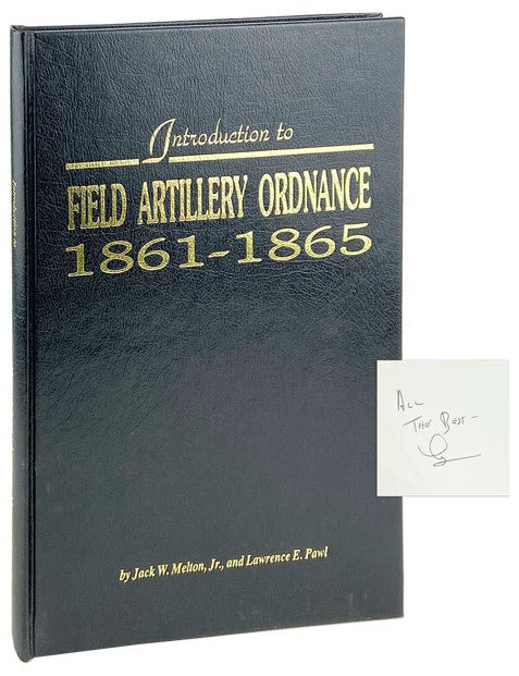 Item #26819 Introduction to Field Artillery Ordnance 1861-1865 [Limited Edition, Signed]. Jack W. Melton Jr., Lawrence E. Pawl.