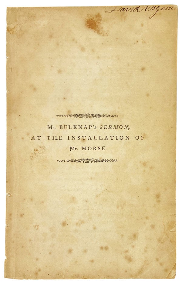 Item #26872 A Sermon, preached at the installation of the Rev. Jedidiah Morse, A.M. to the pastoral care of the church and congregation in Charlestown, on the 30th of April, 1789 [David Osgood's copy]. Jedidiah Morse, Jeremy Belknap, David Osgood.
