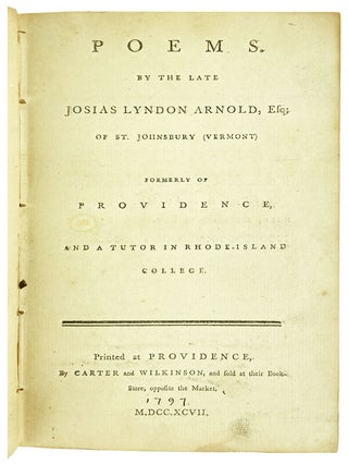 Poems. By the late Josias Lyndon Arnold, Esq; of St. Johnsbury (Vermont) formerly of Providence and a tutor in Rhode-Island College