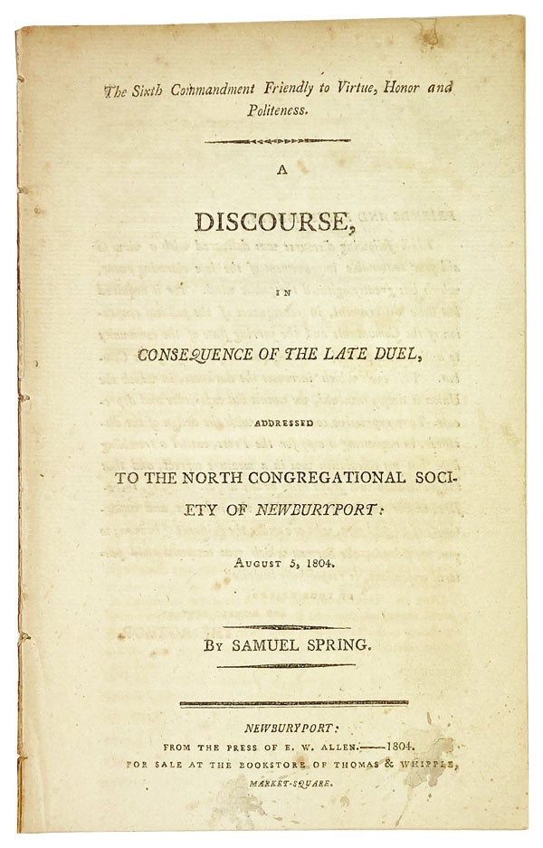 Item #26935 The Sixth Commandment Friendly to Virtue, Honor and Politeness. A discourse, in consequence of the late duel, addressed to the North Congregational Society of Newburyport: August 5, 1804. Alexander Hamilton, Aaron Burr.